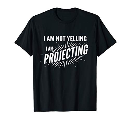 I Am Not Yelling I am Projecting Actor Thespian T-Shirt