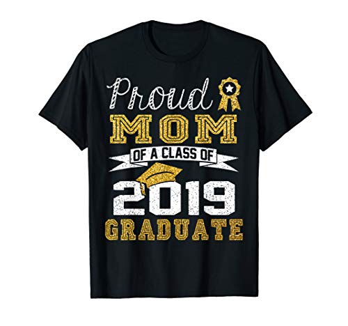 Funny Proud Mom Of A Class Of 2019 Graduate T-Shirt Gift